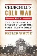 Churchill's Cold War di Philip White edito da Duckworth Overlook