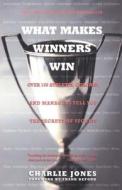 What Makes Winners Win: Over 100 Athletes, Coaches, and Managers Tell You the Secrets of Success di Charlie Jones edito da Harmony