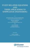 Fuzzy Relation Equations and Their Applications to Knowledge Engineering di Antonio Di Nola, Witold Pedrycz, E. Sanchez, S. Sessa edito da Springer Netherlands