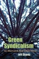 Green Syndicalism: An Alternative Red/Green Vision di Jeff Shantz edito da SYRACUSE UNIV PR