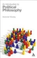 An Introduction To Political Philosophy di Alexander Moseley edito da Bloomsbury Publishing Plc
