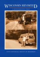 Wisconsin Revisited: A Rephotographic Essay di Nicolette Bromberg, N. Bromberg edito da Wisconsin Historical Society Press