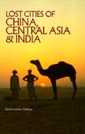 Lost Cities of China, Central Asia and India di David Hatcher Childress edito da Adventures Unlimited Press