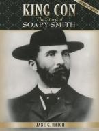 King Con: The Story of Soapy Smith di Jane G. Haigh edito da HILLSIDE PR