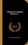 Tableau De L'espagne Moderna, 1... di Jean-François Bourgoing edito da WENTWORTH PR