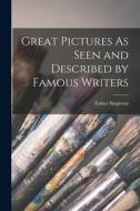 Great Pictures As Seen and Described by Famous Writers di Esther Singleton edito da LEGARE STREET PR