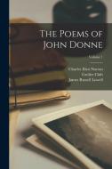 The Poems of John Donne; Volume 1 di James Russell Lowell, Charles Eliot Norton, John Donne edito da LEGARE STREET PR