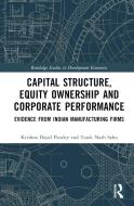 Capital Structure, Equity Ownership And Corporate Performance di Krishna Dayal Pandey, Tarak Nath Sahu edito da Taylor & Francis Ltd