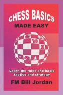 CHESS BASICS MADE EASY: LEARN THE RULES di FM BILL JORDAN edito da LIGHTNING SOURCE UK LTD