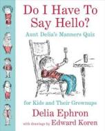 Do I Have to Say Hello? Aunt Delia's Manners Quiz for Kids and Their Grownups di Delia Ephron edito da Blue Rider Press
