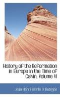 History Of The Reformation In Europe In The Time Of Calvin, Volume Vi di Jean Henri Merle D 'Aubigne edito da Bibliolife