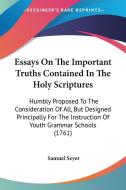 Essays On The Important Truths Contained In The Holy Scriptures di Samuel Seyer edito da Kessinger Publishing Co