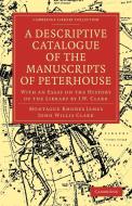 A Descriptive Catalogue of the Manuscripts of Peterhouse di Montague Rhodes James, John Willis Clark, James Montague Rhodes edito da Cambridge University Press