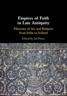 Empires Of Faith In Late Antiquity di Ja& Elsner edito da Cambridge University Press
