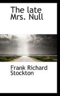 The Late Mrs. Null di Frank Richard Stockton edito da Bibliolife