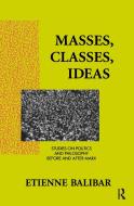 Masses, Classes, Ideas di Etienne Balibar edito da Taylor & Francis Ltd