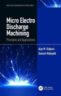 Micro Electro Discharge Machining di Ajay M. Sidpara, Ganesh Malayath edito da Taylor & Francis Ltd
