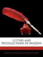Letters And Recollections Of Mazzini di Harriet Eleanor Baillie-Hamilton King edito da Bibliolife, Llc