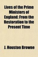 Lives Of The Prime Ministers Of England; From The Restoration To The Present Time di J. Houston Browne edito da General Books Llc
