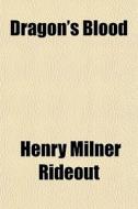 Dragon's Blood di Henry Milner Rideout edito da General Books Llc