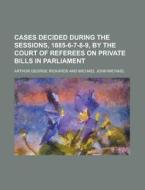Cases Decided During The Sessions, 1885- di Great Britain Parliament Referees edito da Rarebooksclub.com