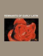 Remnants Of Early Latin di Lois Allen, Books Group edito da Rarebooksclub.com