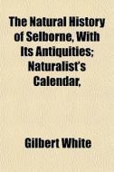 The Natural History Of Selborne, With It di Gilbert White edito da General Books