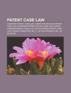 Patent Case Law: Canadian Patent Case Law, Computer-related Patent Case Law, European Patent Office Case Law, United Kingdom Patent Case Law di Source Wikipedia edito da Books Llc, Wiki Series