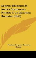 Lettres, Discours Et Autres Documents Relatifs a la Question Romaine (1865) di Ferdinand Auguste Francois Donnet edito da Kessinger Publishing