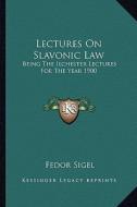 Lectures on Slavonic Law: Being the Ilchester Lectures for the Year 1900 di Fedor Sigel edito da Kessinger Publishing