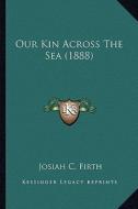 Our Kin Across the Sea (1888) di Josiah C. Firth edito da Kessinger Publishing