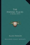 The Hiding Places: A Novel (1917) di Allen French edito da Kessinger Publishing