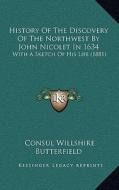 History of the Discovery of the Northwest by John Nicolet in 1634: With a Sketch of His Life (1881) di Consul Willshire Butterfield edito da Kessinger Publishing