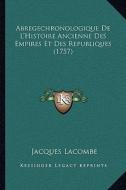 Abregechronologique de L'Histoire Ancienne Des Empires Et Des Republiques (1757) di Jacques Lacombe edito da Kessinger Publishing