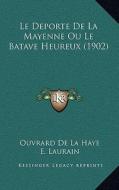 Le DePorte de La Mayenne Ou Le Batave Heureux (1902) di Ouvrard De La Haye edito da Kessinger Publishing