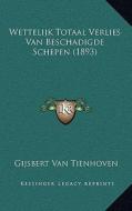 Wettelijk Totaal Verlies Van Beschadigde Schepen (1893) di Gijsbert Van Tienhoven edito da Kessinger Publishing