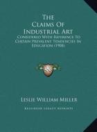 The Claims of Industrial Art: Considered with Reference to Certain Prevalent Tendencies in Education (1908) di Leslie William Miller edito da Kessinger Publishing