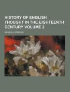 History Of English Thought In The Eighteenth Century Volume 2 di Sir Leslie Stephen edito da Theclassics.us