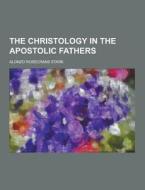 The Christology In The Apostolic Fathers di Alonzo Rosecrans Stark edito da Theclassics.us