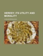 Heresy; Its Utility and Morality di Charles Bradlaugh edito da Rarebooksclub.com