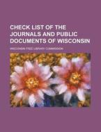 Check List Of The Journals And Public Documents Of Wisconsin di U S Government, Wisconsin Free Library Commission edito da Rarebooksclub.com