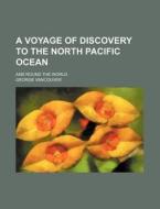 A Voyage of Discovery to the North Pacific Ocean; And Round the World di George Vancouver edito da Rarebooksclub.com