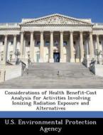 Considerations Of Health Benefit-cost Analysis For Activities Involving Ionizing Radiation Exposure And Alternatives edito da Bibliogov