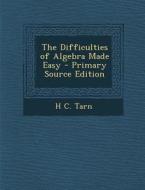 The Difficulties of Algebra Made Easy di H. C. Tarn edito da Nabu Press