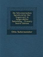 Die Schweizerischen Sprichworter Der Gegenwart in Ausgewahlter Sammlung di Otto Sutermeister edito da Nabu Press