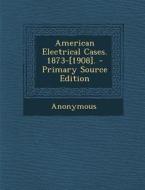American Electrical Cases. 1873-[1908]. di Anonymous edito da Nabu Press