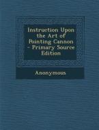 Instruction Upon the Art of Pointing Cannon di Anonymous edito da Nabu Press