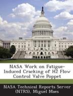 Nasa Work On Fatigue-induced Cracking Of H2 Flow Control Valve Poppet di Miguel Maes edito da Bibliogov