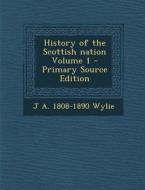 History of the Scottish Nation Volume 1 di J. a. 1808-1890 Wylie edito da Nabu Press