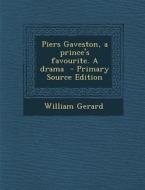 Piers Gaveston, a Prince's Favourite. a Drama di William Gerard edito da Nabu Press